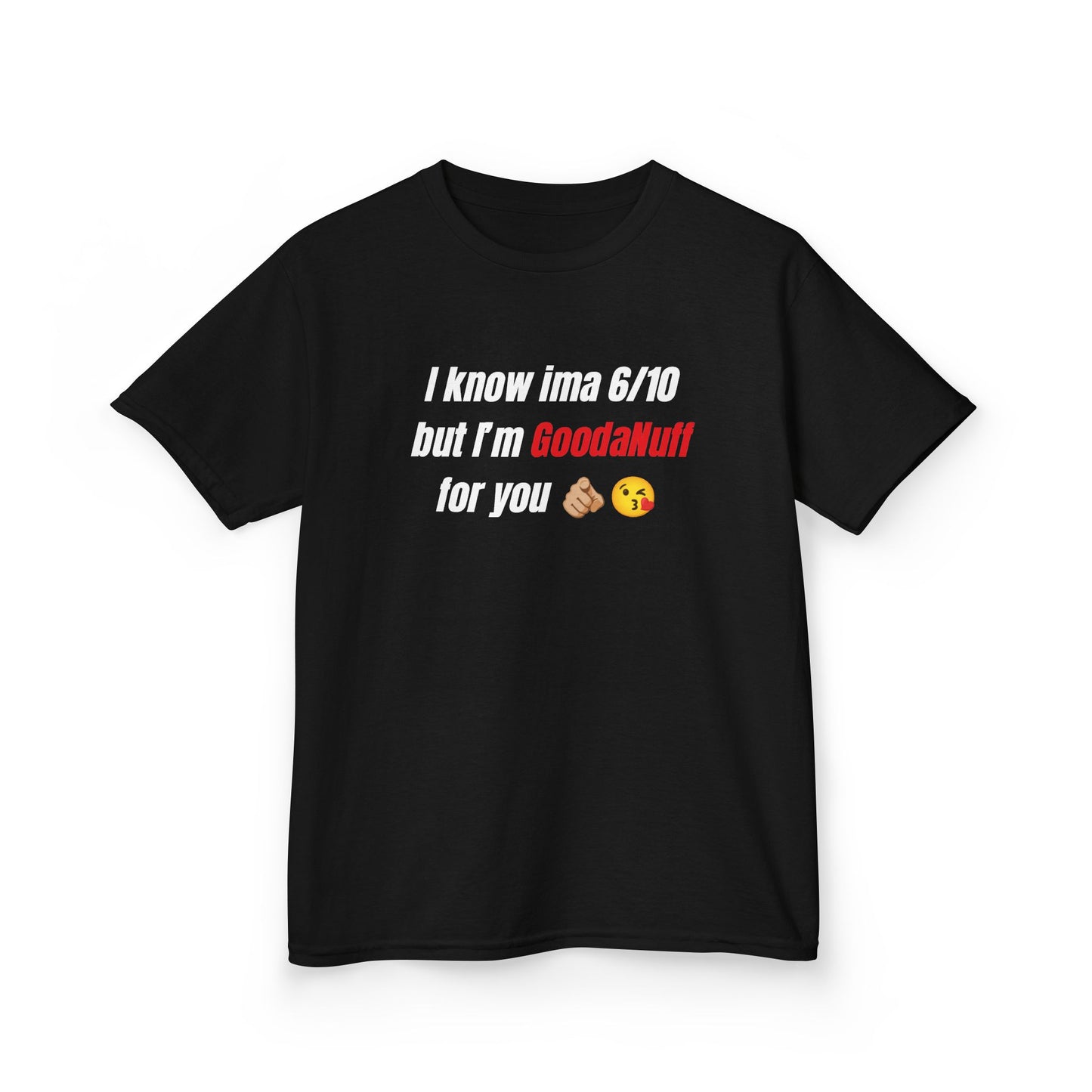 I know Ima 6/10 but I'm GoodaNuff for you Unisex Youth T-Shirt