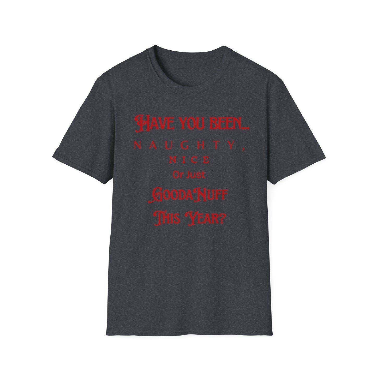 Have You Been Naughty, Nice or Just GoodaNuff This Year? Unisex Softstyle T-Shirt