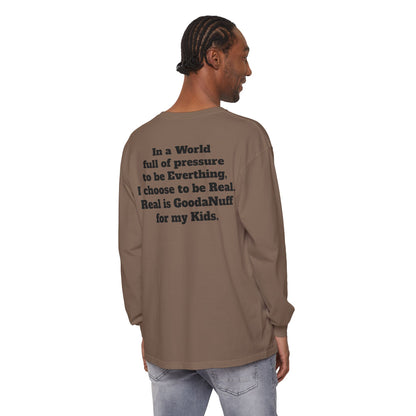 In a World full of pressure to be Everything, I choose to be Real. Real is GoodaNuff for my Kids. Unisex Long Sleeve Tee