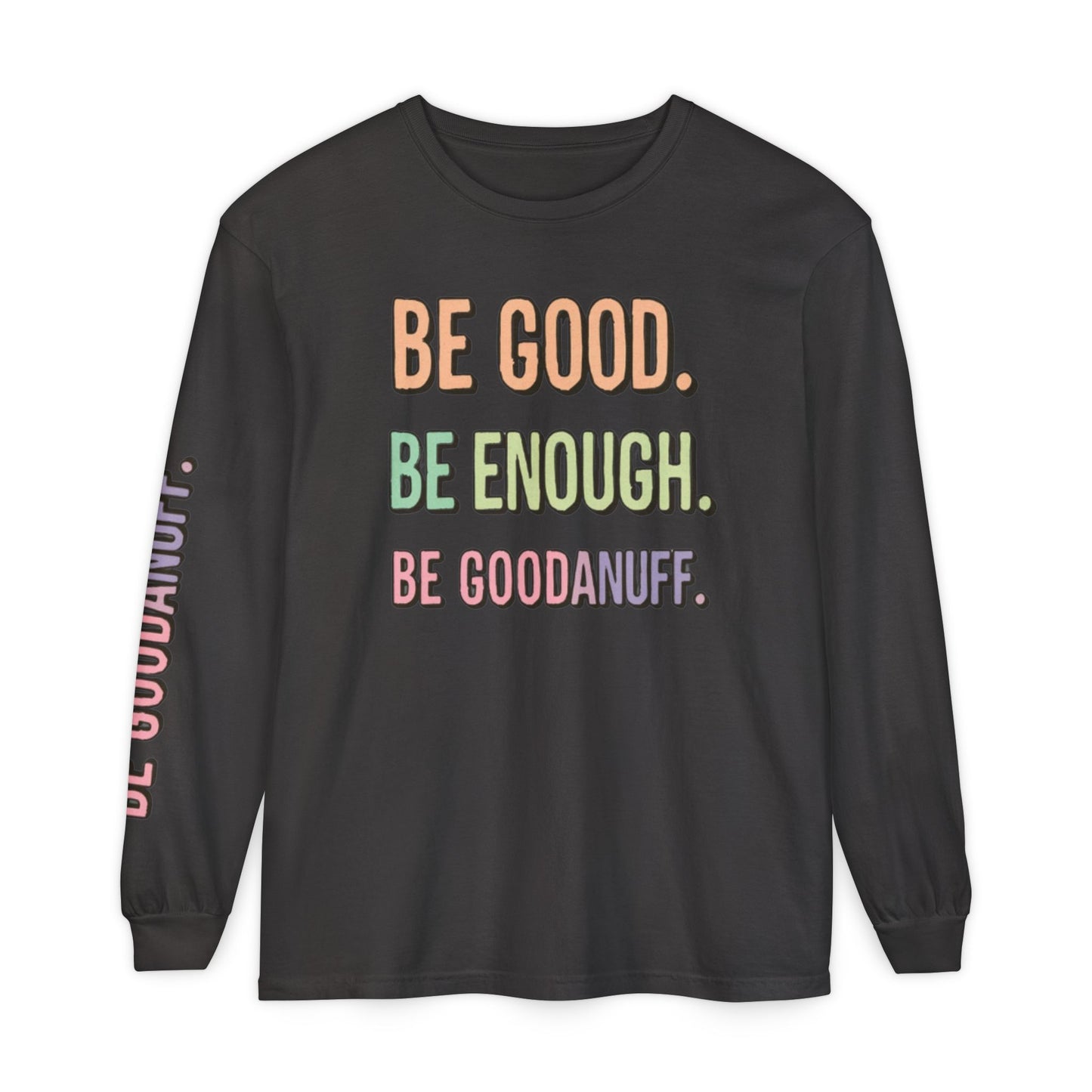 Be Good. Be Enough. Be GoodaNuff Unisex Long Sleeve Tee