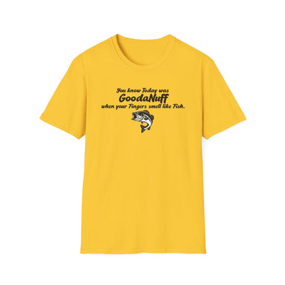 You know Today was GoodaNuff when your fingers smell like Fish Unisex Softstyle T-Shirt