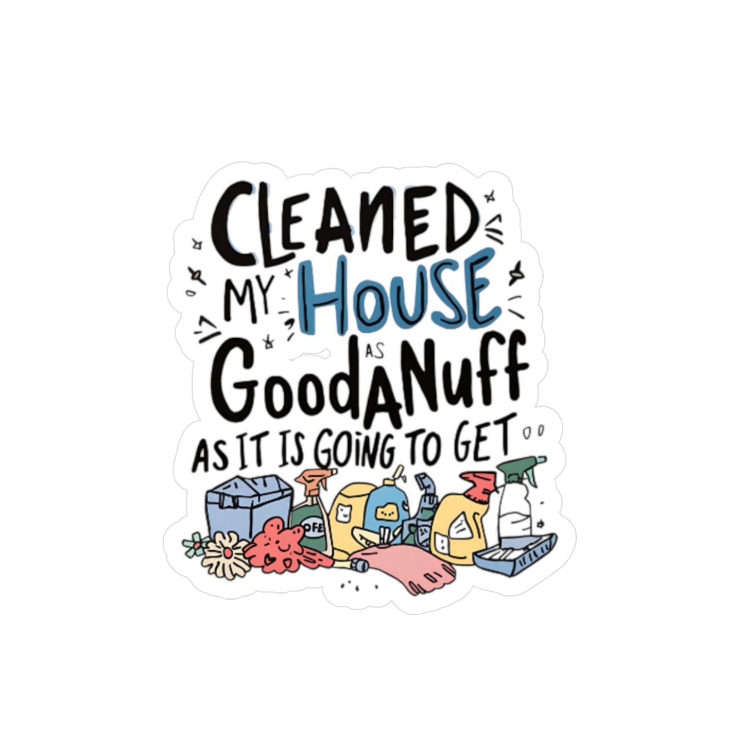 Cleaned my House as GoodaNuff as it is going to get Sticker