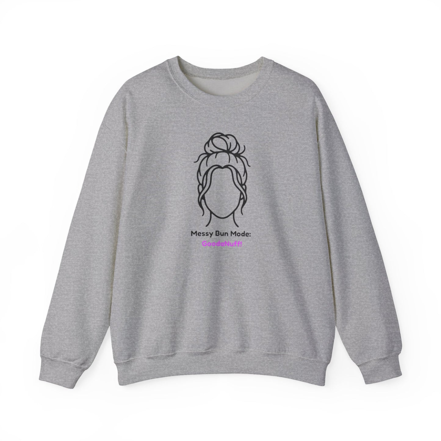 Messy Bun Mode: GoodaNuff Unisex Crewneck