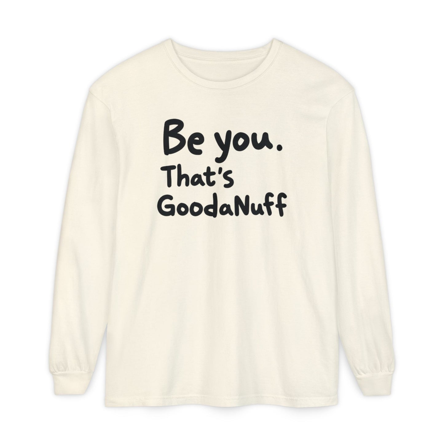 Be you. That's GoodaNuff Unisex Long Sleeve Tee