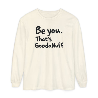 Be you. That's GoodaNuff Unisex Long Sleeve Tee