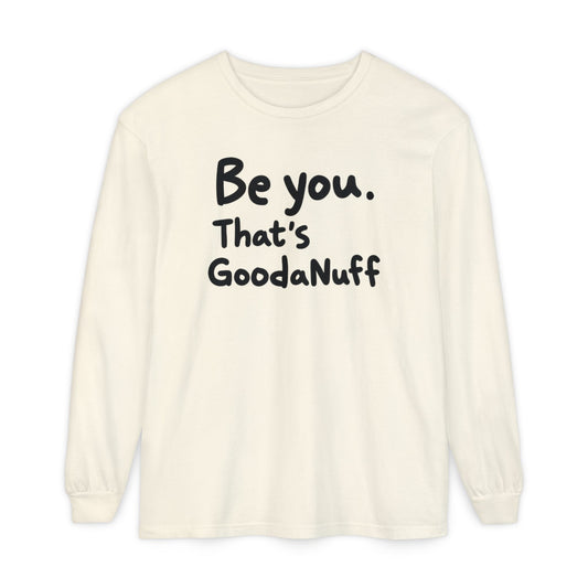 Be you. That's GoodaNuff Unisex Long Sleeve Tee