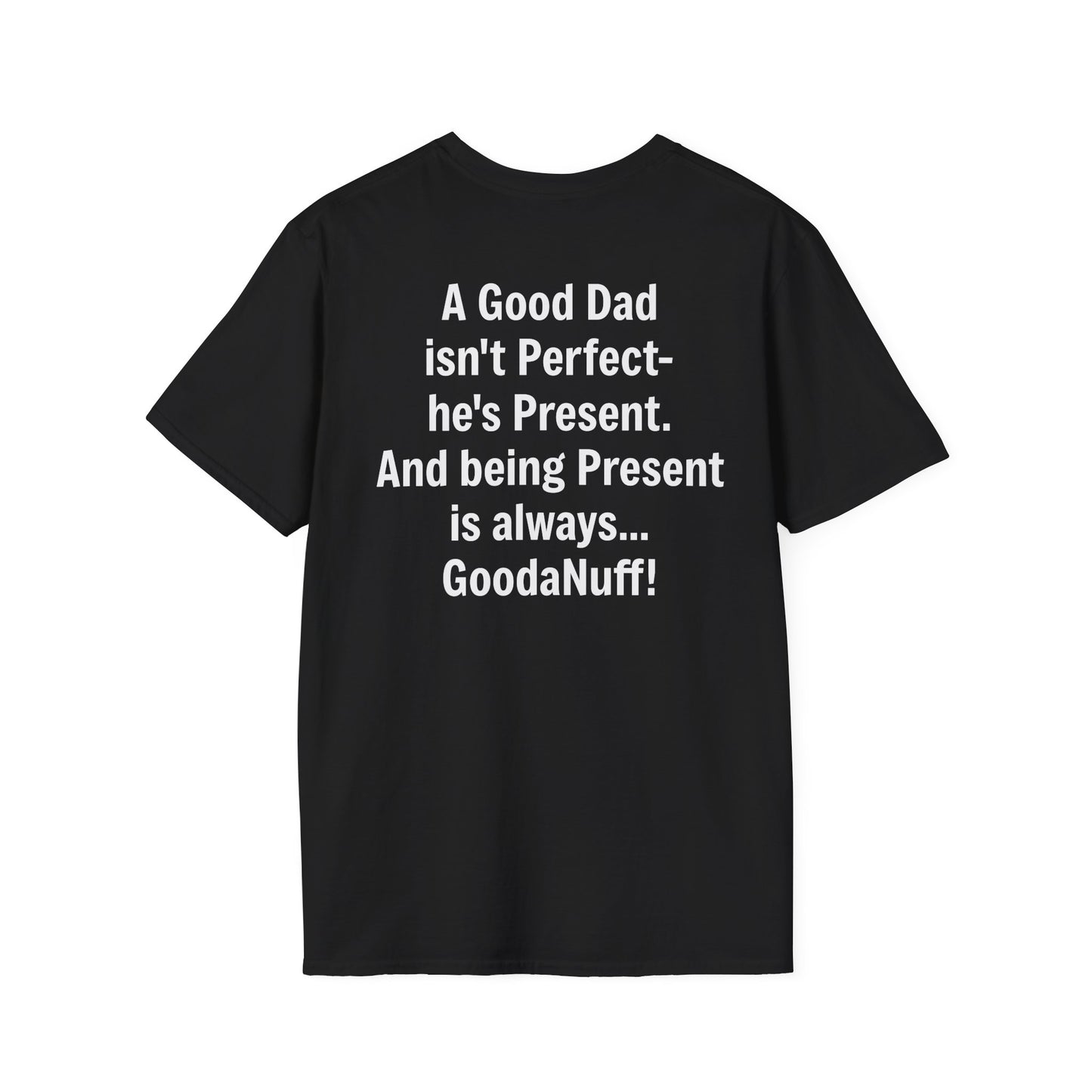 A good Dad isn't Perfect- he's Present. And being Present is always...GoodaNuff. Unisex Softstyle T-Shirt