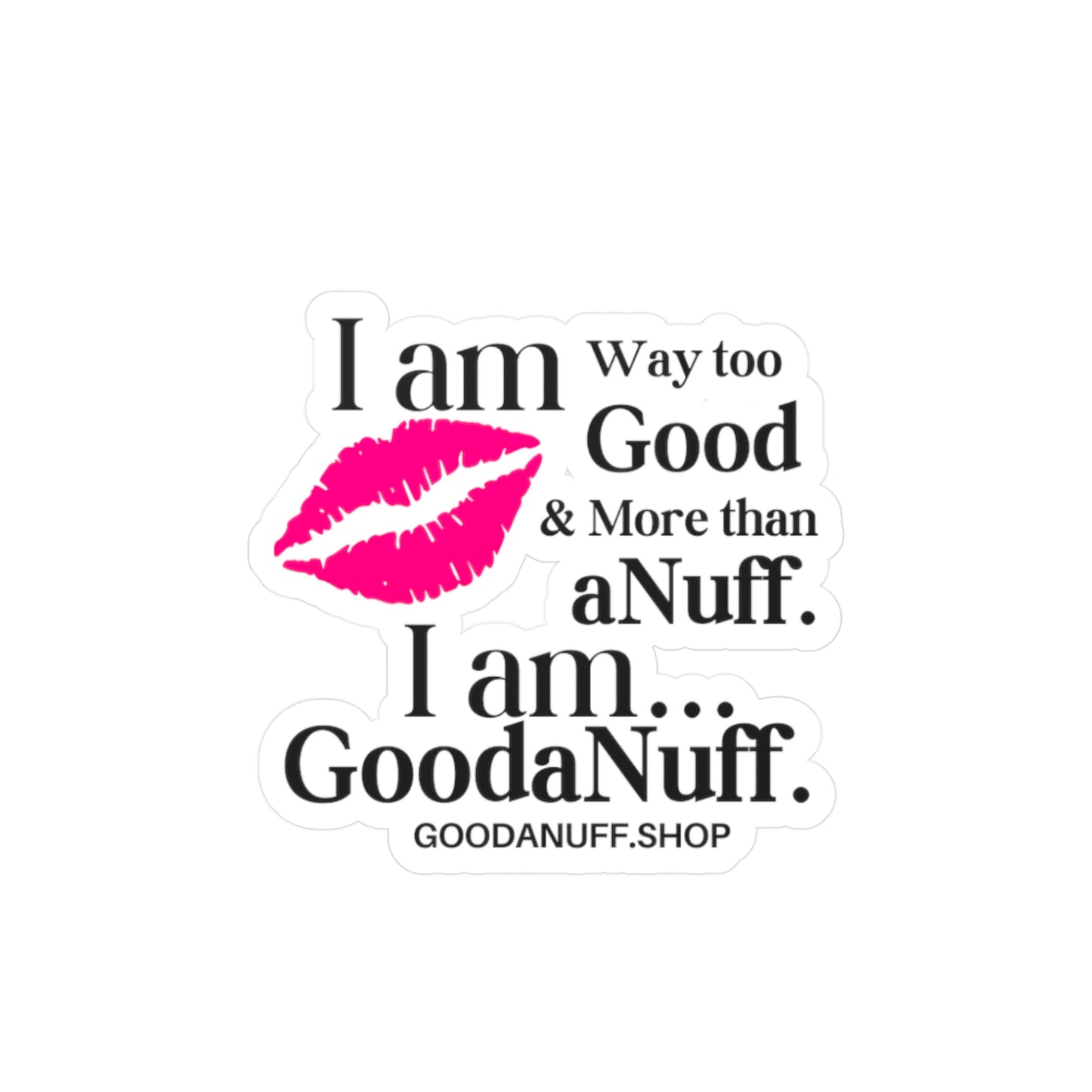 I Am way too Good & more than aNuff...I Am GoodaNuff sticker