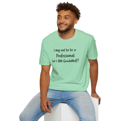I may not be a Professional but I AM GoodaNuff Unisex Softstyle T-Shirt
