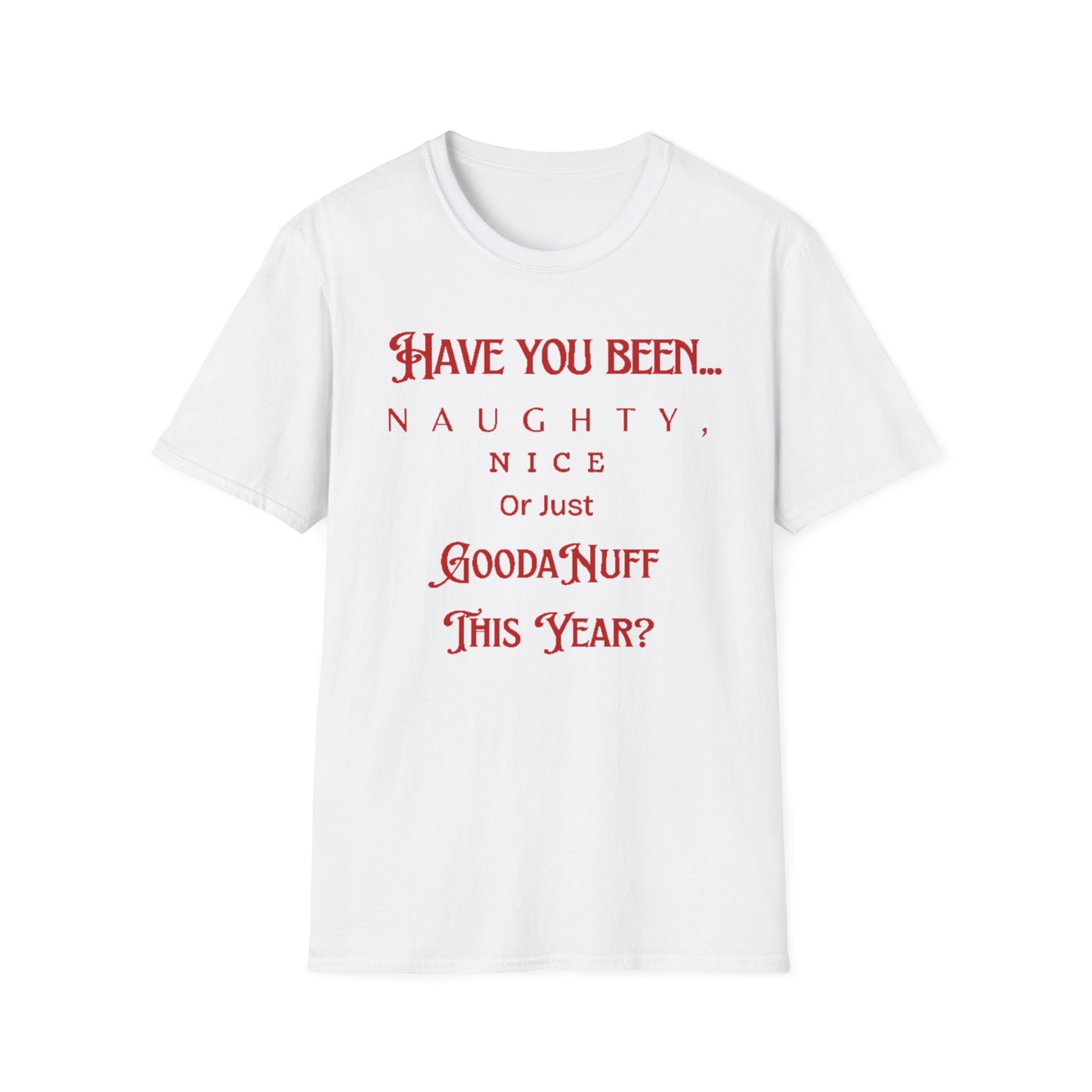 Have You Been Naughty, Nice or Just GoodaNuff This Year? Unisex Softstyle T-Shirt