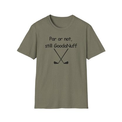Par or Not, Still GoodaNuff Unisex Softstlyle T-Shirt
