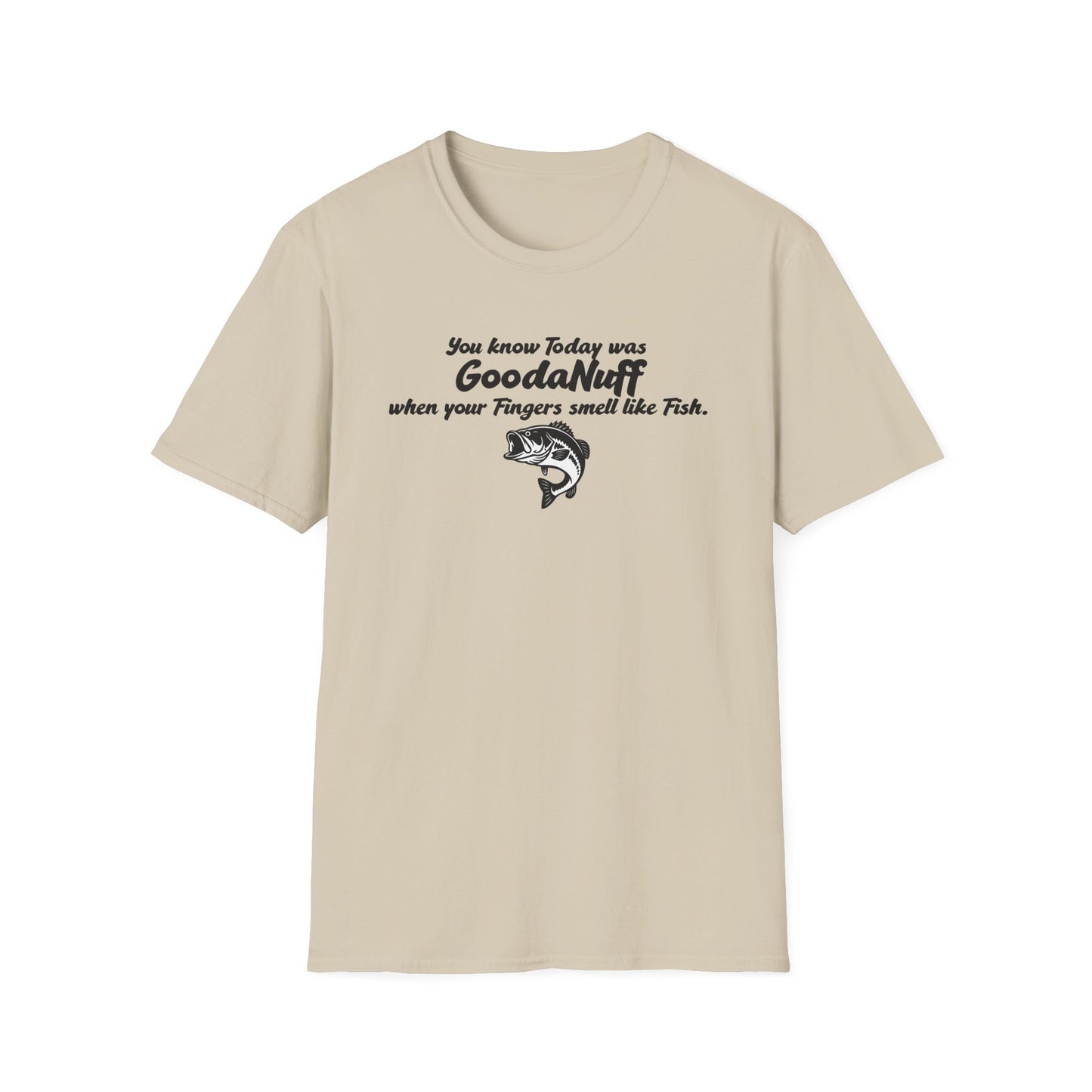 You know Today was GoodaNuff when your fingers smell like Fish Unisex Softstyle T-Shirt