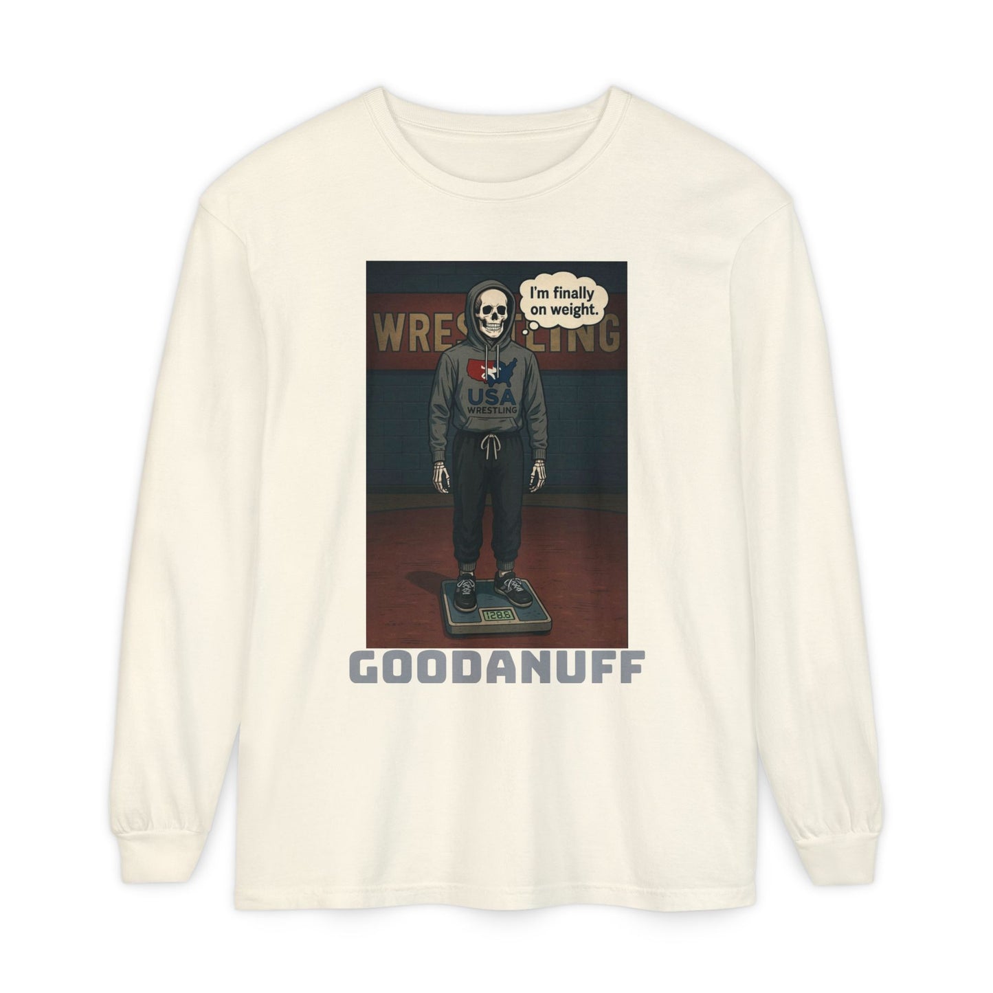 I’m finally on weight…GoodaNuff Unisex Long Sleeve Tee