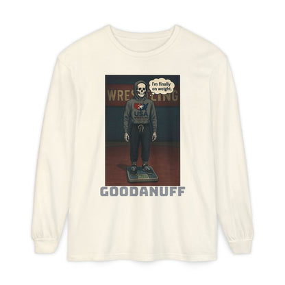 I’m finally on weight…GoodaNuff Unisex Long Sleeve Tee