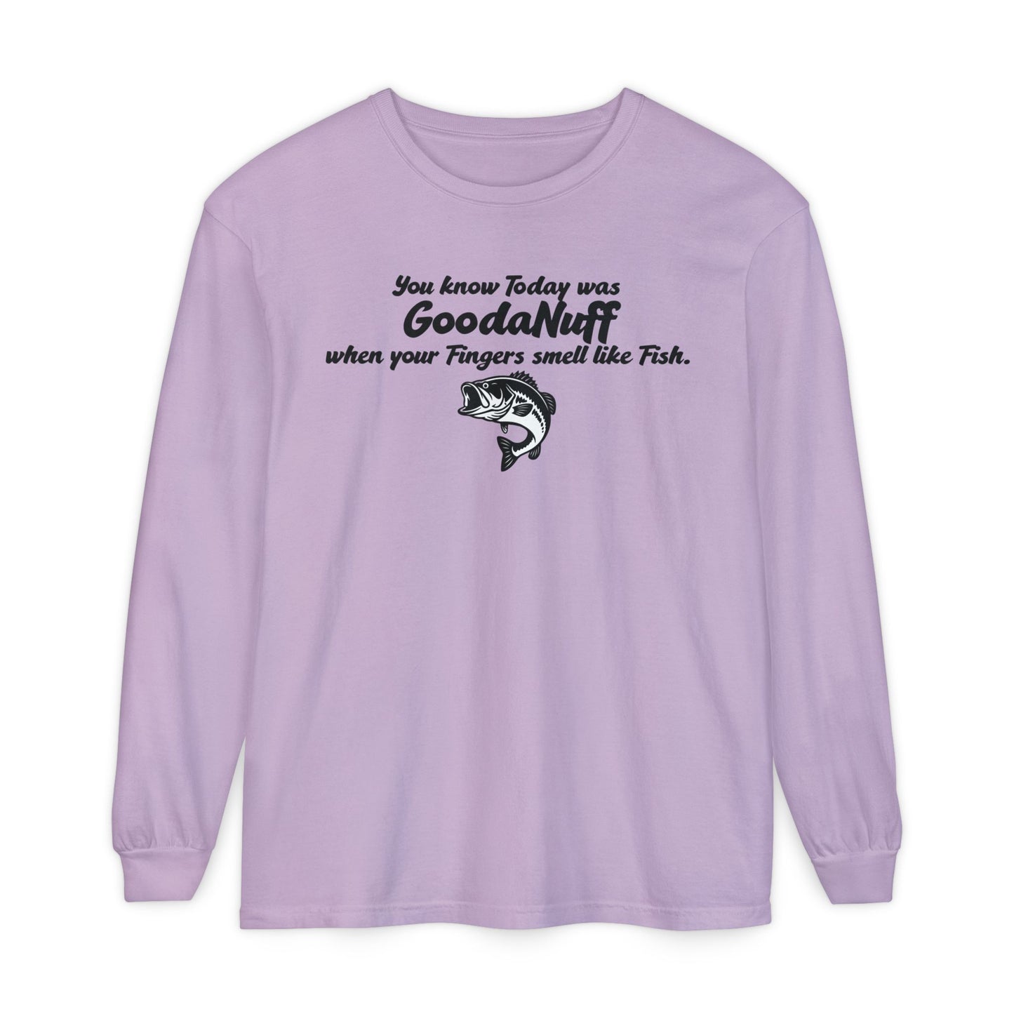 You know Today was GoodaNuff when your Fingers smell like Fish Unisex Long Sleeve Tee