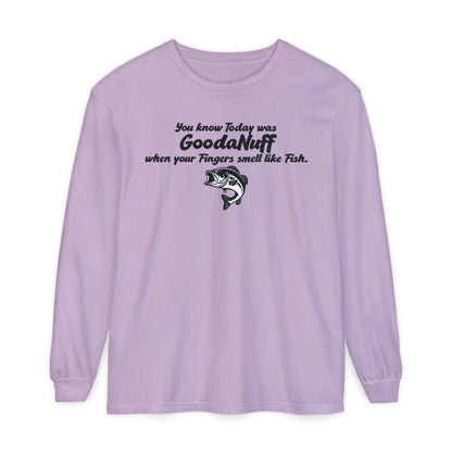You know Today was GoodaNuff when your Fingers smell like Fish Unisex Long Sleeve Tee