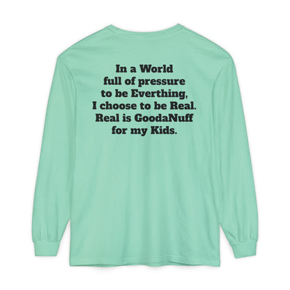 In a World full of pressure to be Everything, I choose to be Real. Real is GoodaNuff for my Kids. Unisex Long Sleeve Tee