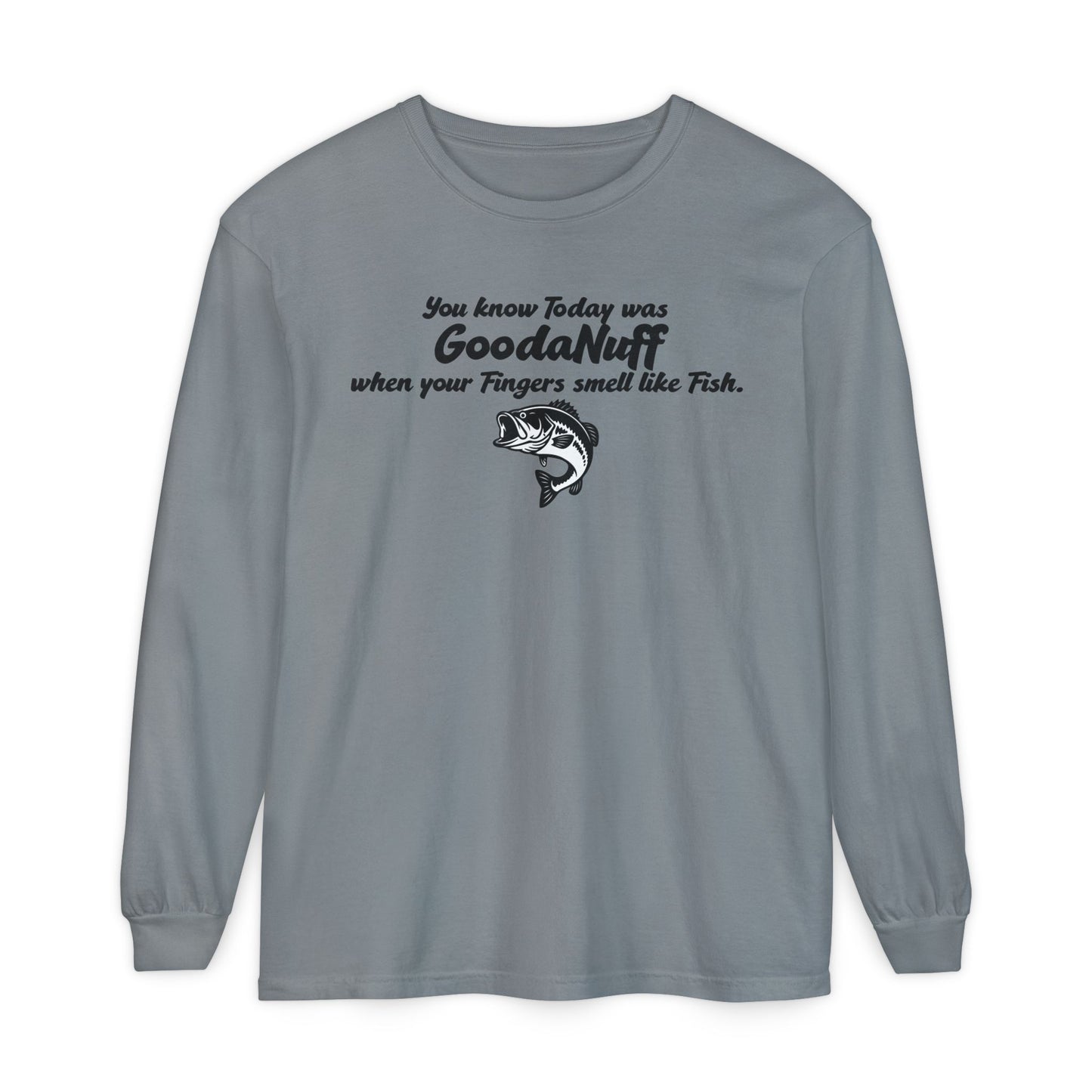 You know Today was GoodaNuff when your Fingers smell like Fish Unisex Long Sleeve Tee