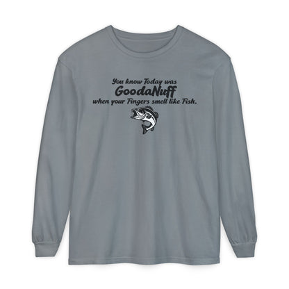 You know Today was GoodaNuff when your Fingers smell like Fish Unisex Long Sleeve Tee