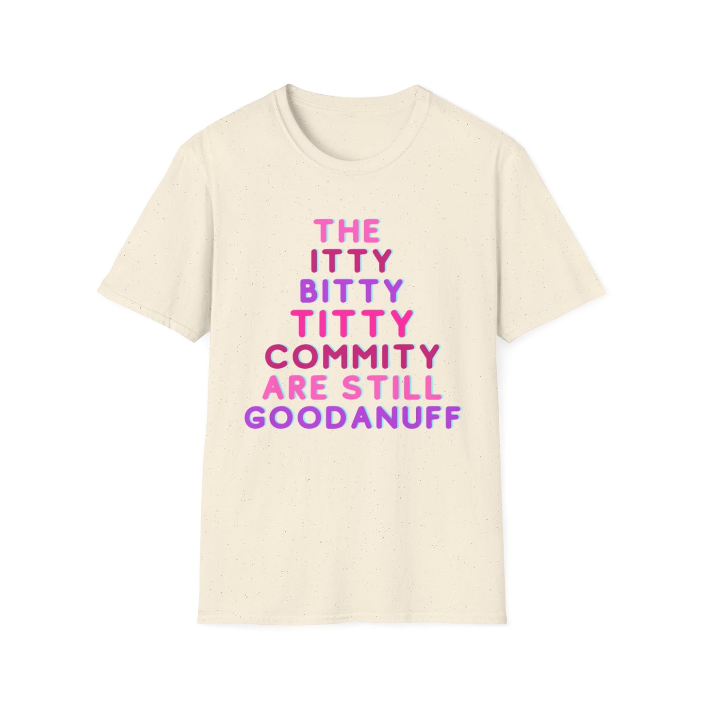 The Itty Bitty Titty Commity are still GoodaNuff Unisex Softstyle T-Shirt