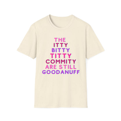 The Itty Bitty Titty Commity are still GoodaNuff Unisex Softstyle T-Shirt