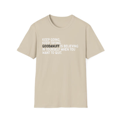 Keep Going. Keep Trying. GoodaNuff is believing in yourself when you want to quit Unisex Softstyle T-Shirt