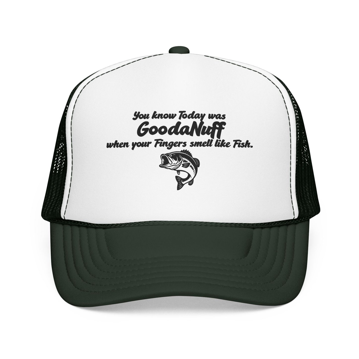 You know Today was GoodaNuff when your Fingers smell like Fish. Trucker Hat
