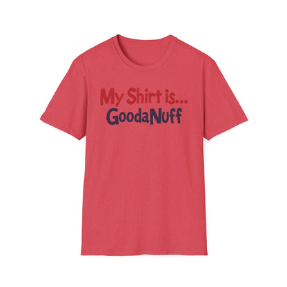 My Shirt is...GoodaNuff Unisex Softstyle T-Shirt
