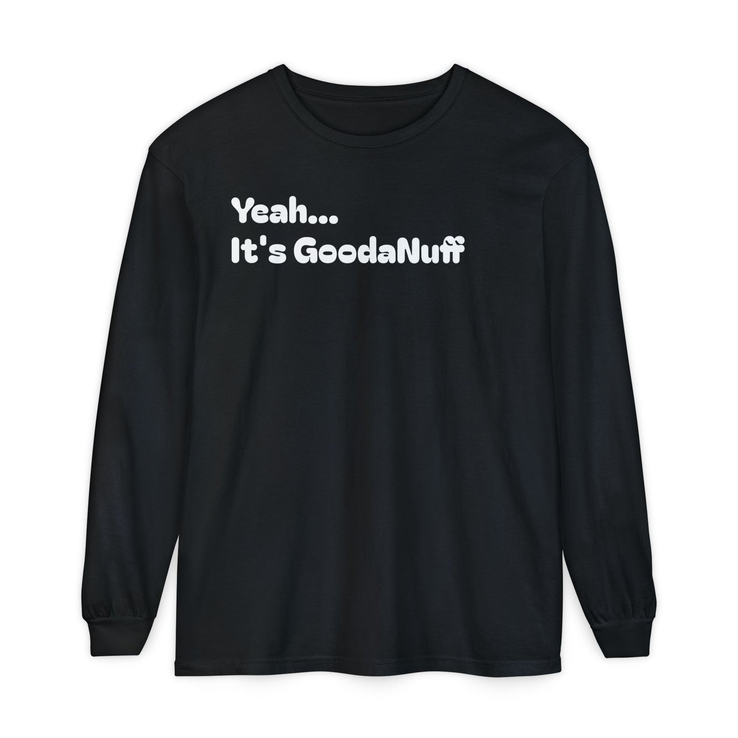 Yeah...It’s GoodaNuff Unisex Long Sleeve Tee