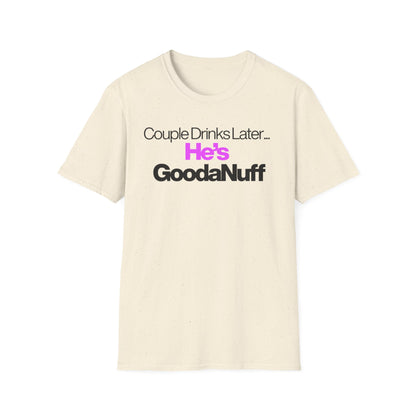 Couple Drinks Later…He’s GoodaNuff Unisex T-Shirt