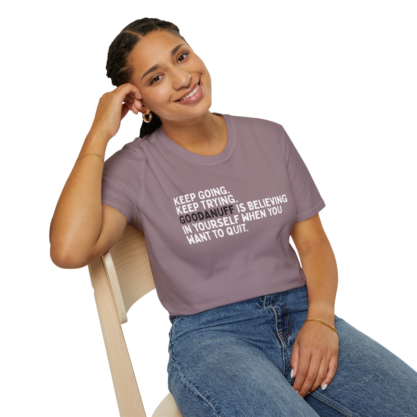 Keep Going. Keep Trying. GoodaNuff is believing in yourself when you want to quit Unisex Softstyle T-Shirt