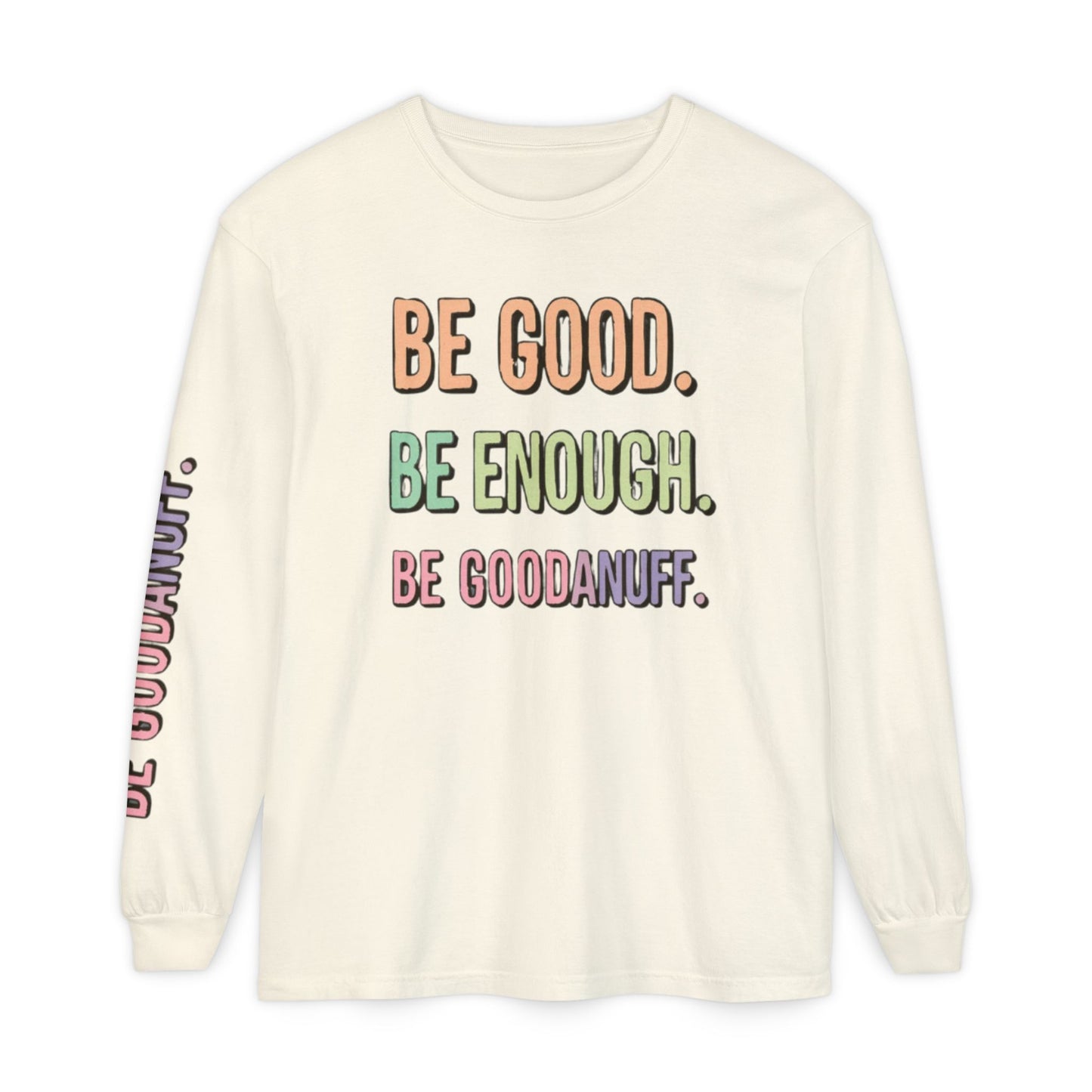 Be Good. Be Enough. Be GoodaNuff Unisex Long Sleeve Tee