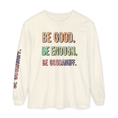 Be Good. Be Enough. Be GoodaNuff Unisex Long Sleeve Tee