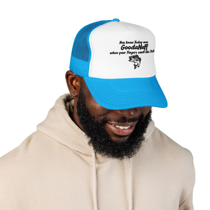 You know Today was GoodaNuff when your Fingers smell like Fish. Trucker Hat