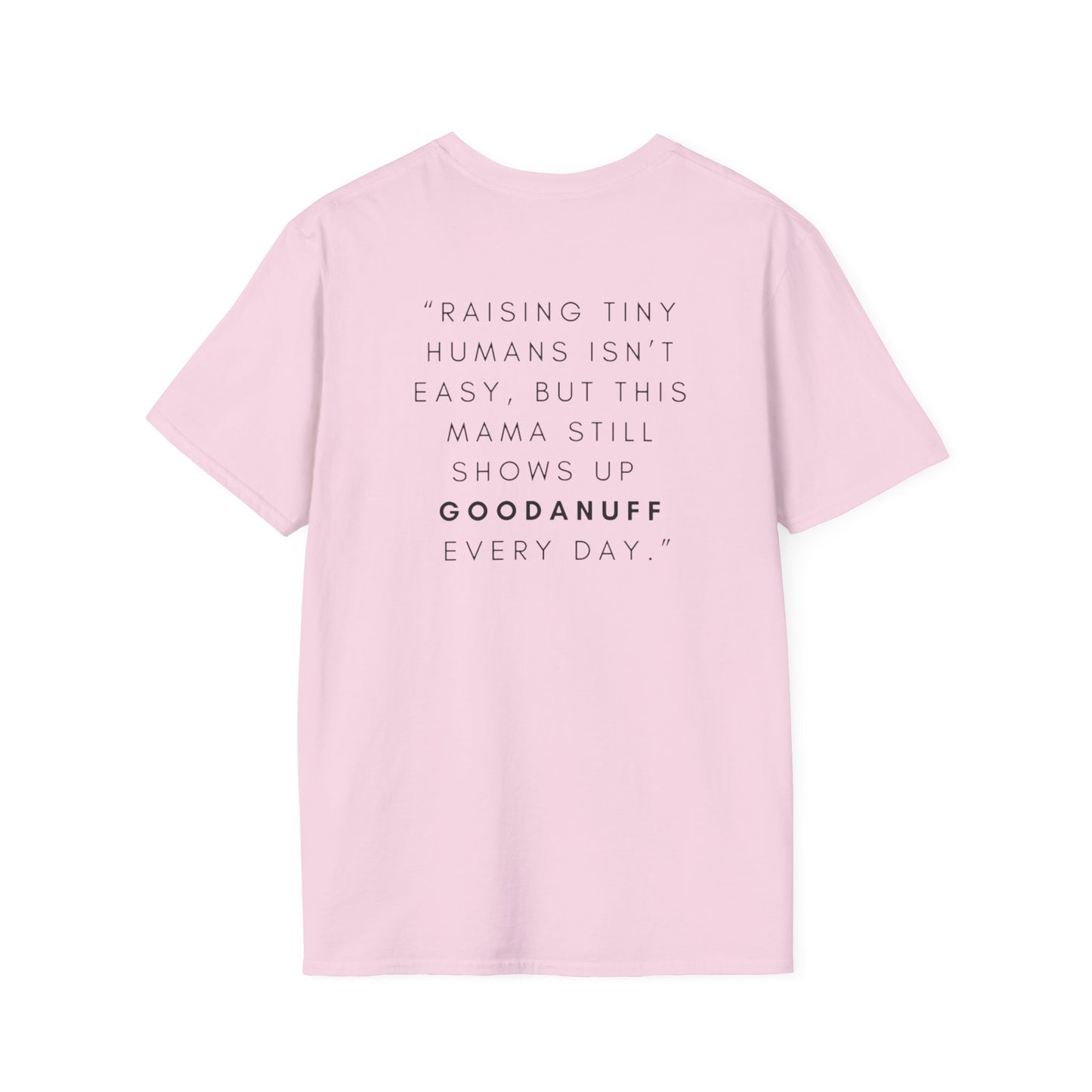 Raising Tiny humans isn't easy but this Mama still shows up GoodaNuff every day! Unisex Softstyle T-Shirt