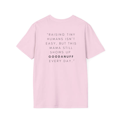 Raising Tiny humans isn't easy but this Mama still shows up GoodaNuff every day! Unisex Softstyle T-Shirt