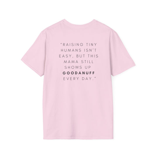 Raising Tiny humans isn't easy but this Mama still shows up GoodaNuff every day! Unisex Softstyle T-Shirt