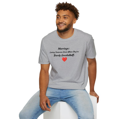 Marriage: Loving Someone Even When They're Barely GoodaNuff Unisex Softstyle T-Shirt