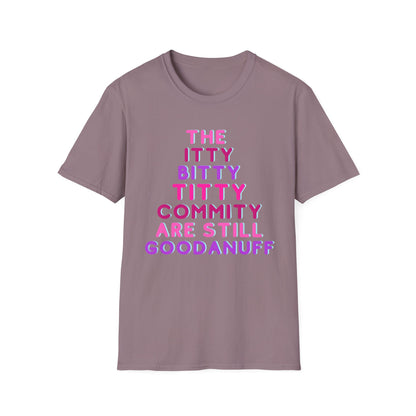The Itty Bitty Titty Commity are still GoodaNuff Unisex Softstyle T-Shirt