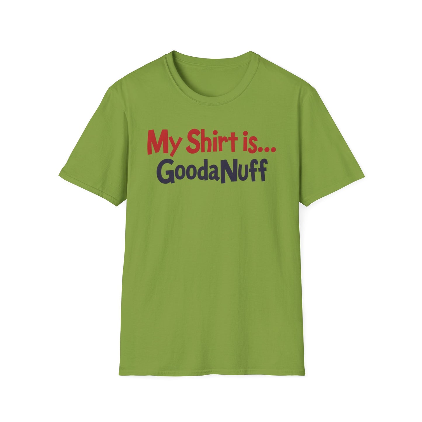 My Shirt is...GoodaNuff Unisex Softstyle T-Shirt