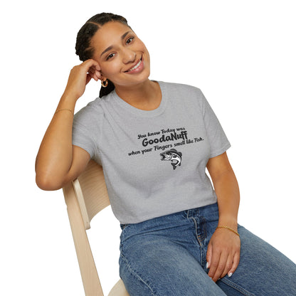 You know Today was GoodaNuff when your fingers smell like Fish Unisex Softstyle T-Shirt