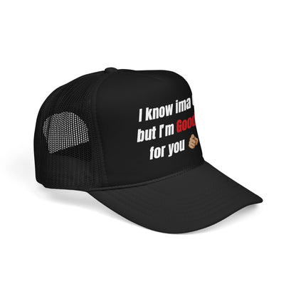 I know Ima 6/10 but I'm GoodaNuff for you Trucker Hat