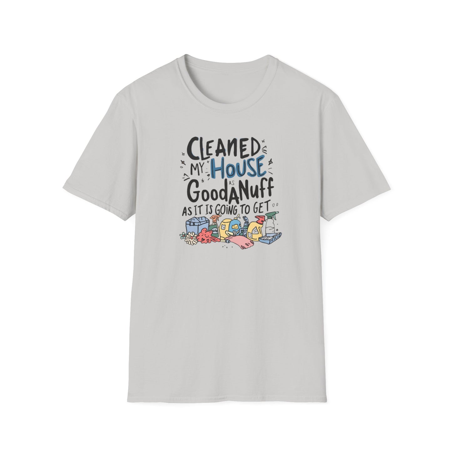 Cleaned my House as GoodaNuff as its going to get. Unisex Softstyle T-Shirt