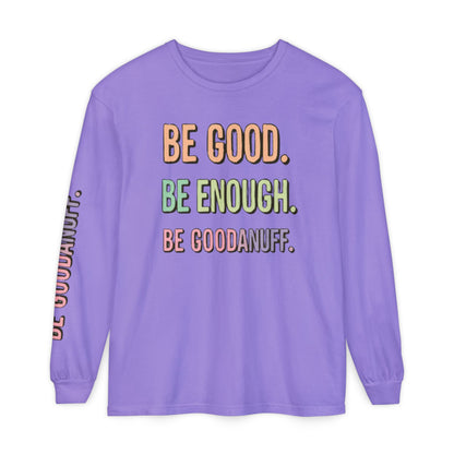 Be Good. Be Enough. Be GoodaNuff Unisex Long Sleeve Tee
