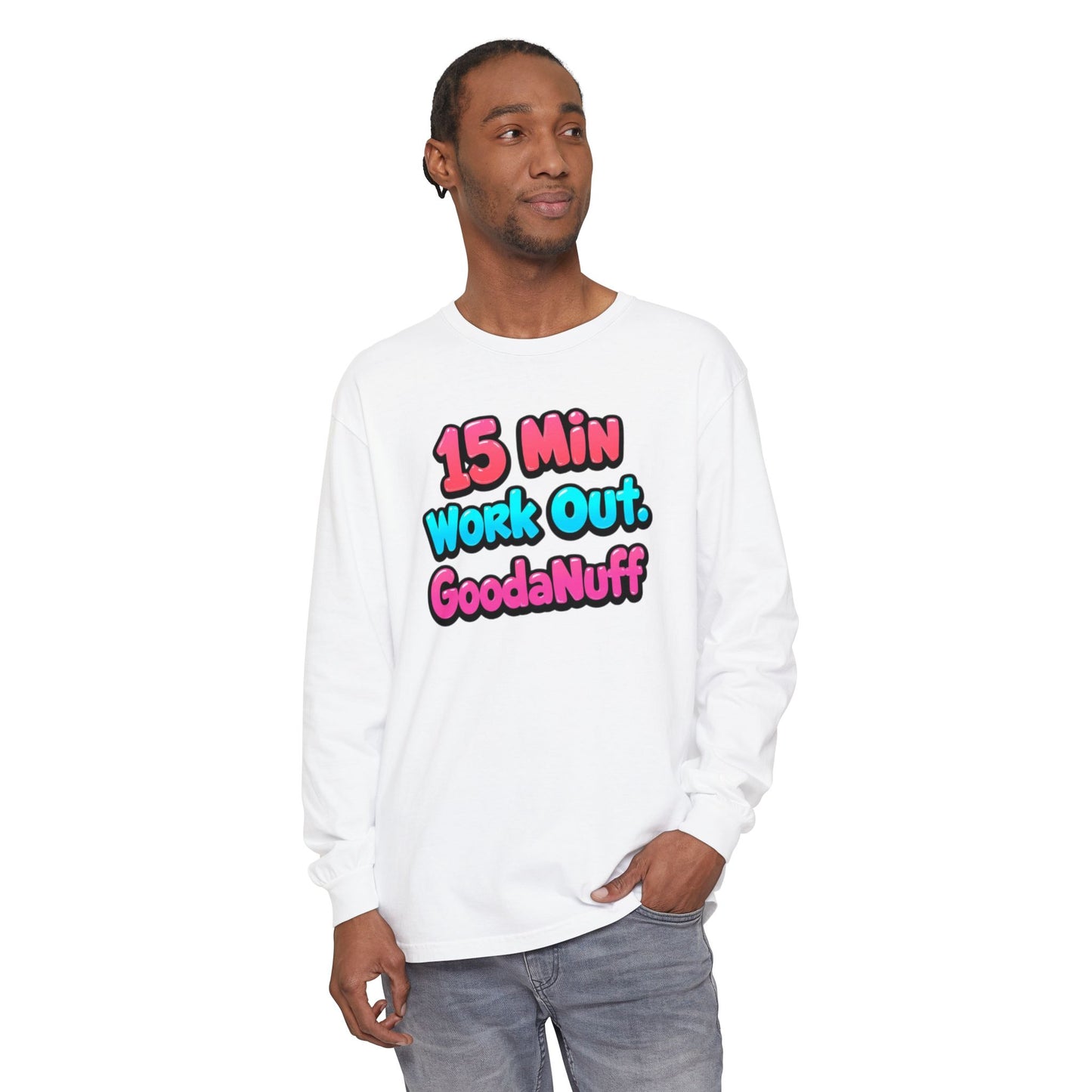 15 Min Work Out. GoodaNuff Unisex Long Sleeve Tee
