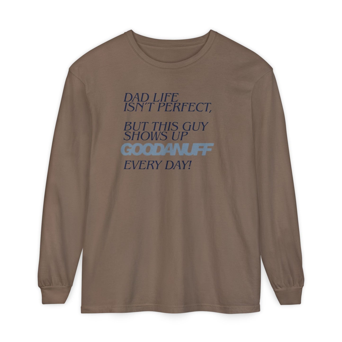 Dad Life Isn't Perfect but this Guy shows up GoodaNuff Everyday! Unisex Long Sleeve Tee