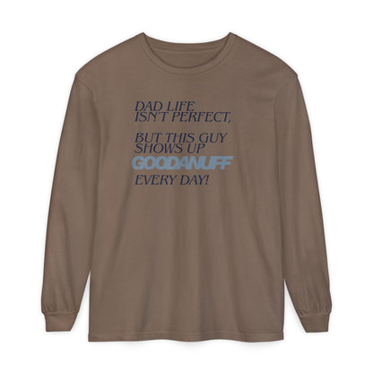 Dad Life Isn't Perfect but this Guy shows up GoodaNuff Everyday! Unisex Long Sleeve Tee