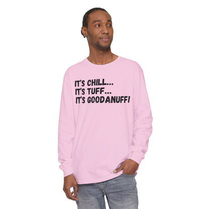 It's Chill...It's Tuff...It's GoodaNuff Unisex Long Sleeve Tee
