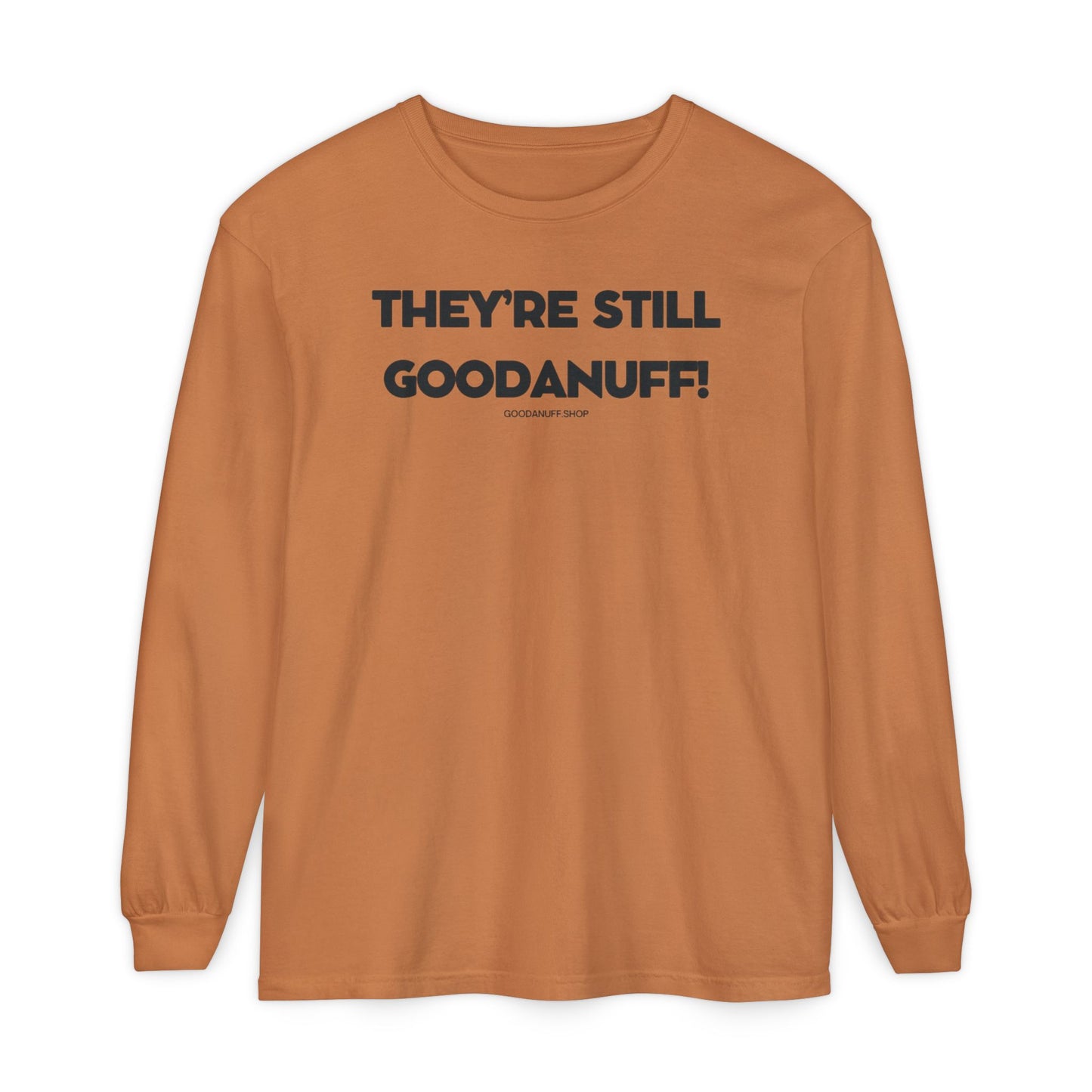 They're Still GoodaNuff Unisex Long Sleeve Tee