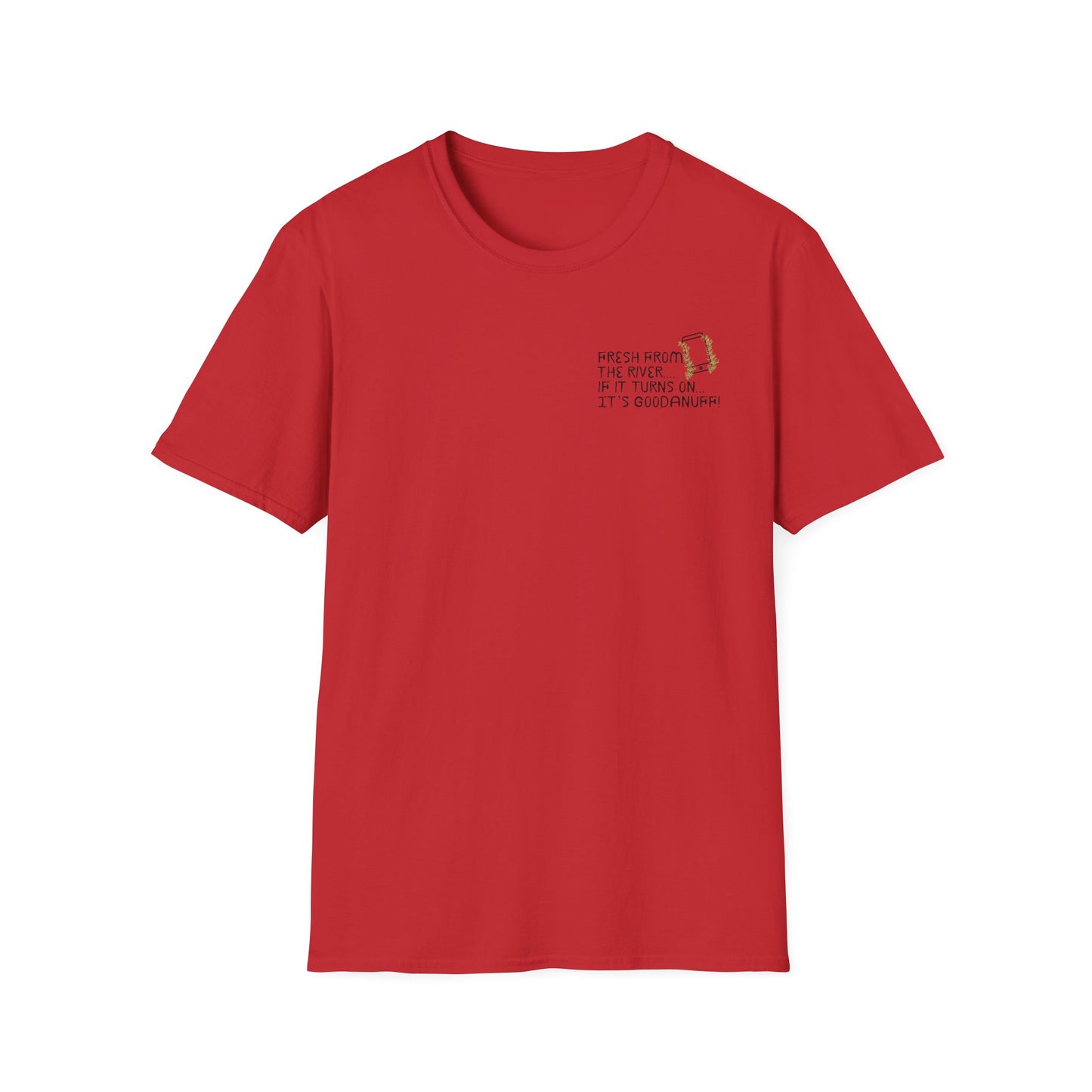 Fresh from the river...if it turns on...It's GoodaNuff Unisex Softstyle T-Shirt